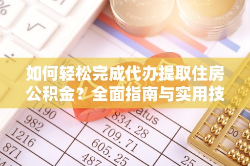 仁布如何轻松完成代办提取住房公积金？全面指南与实用技巧