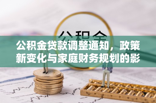 仁布公积金贷款调整通知，政策新变化与家庭财务规划的影响
