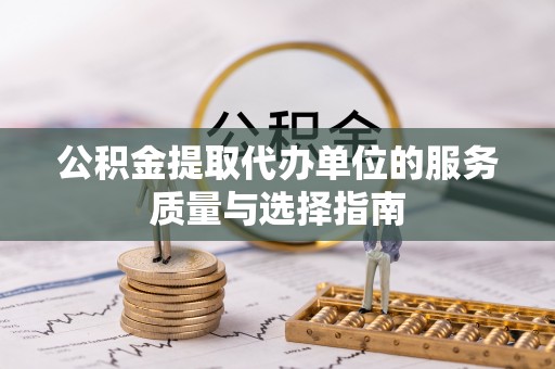 仁布公积金提取代办单位的服务质量与选择指南