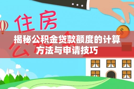 仁布揭秘公积金贷款额度的计算方法与申请技巧