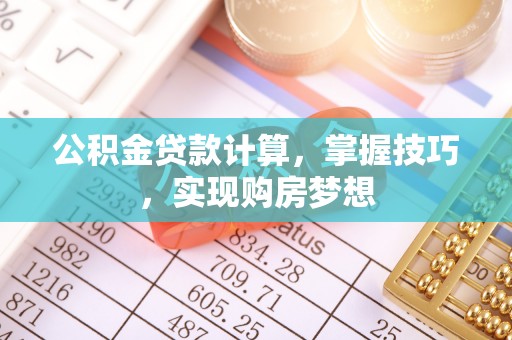 仁布公积金贷款计算，掌握技巧，实现购房梦想