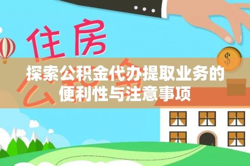 仁布探索公积金代办提取业务的便利性与注意事项