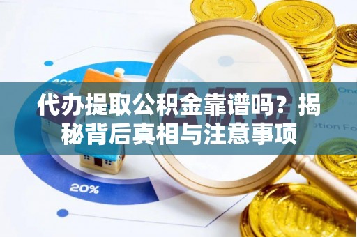 仁布代办提取公积金靠谱吗？揭秘背后真相与注意事项