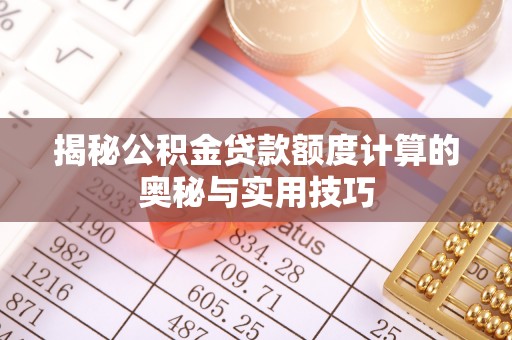 仁布揭秘公积金贷款额度计算的奥秘与实用技巧